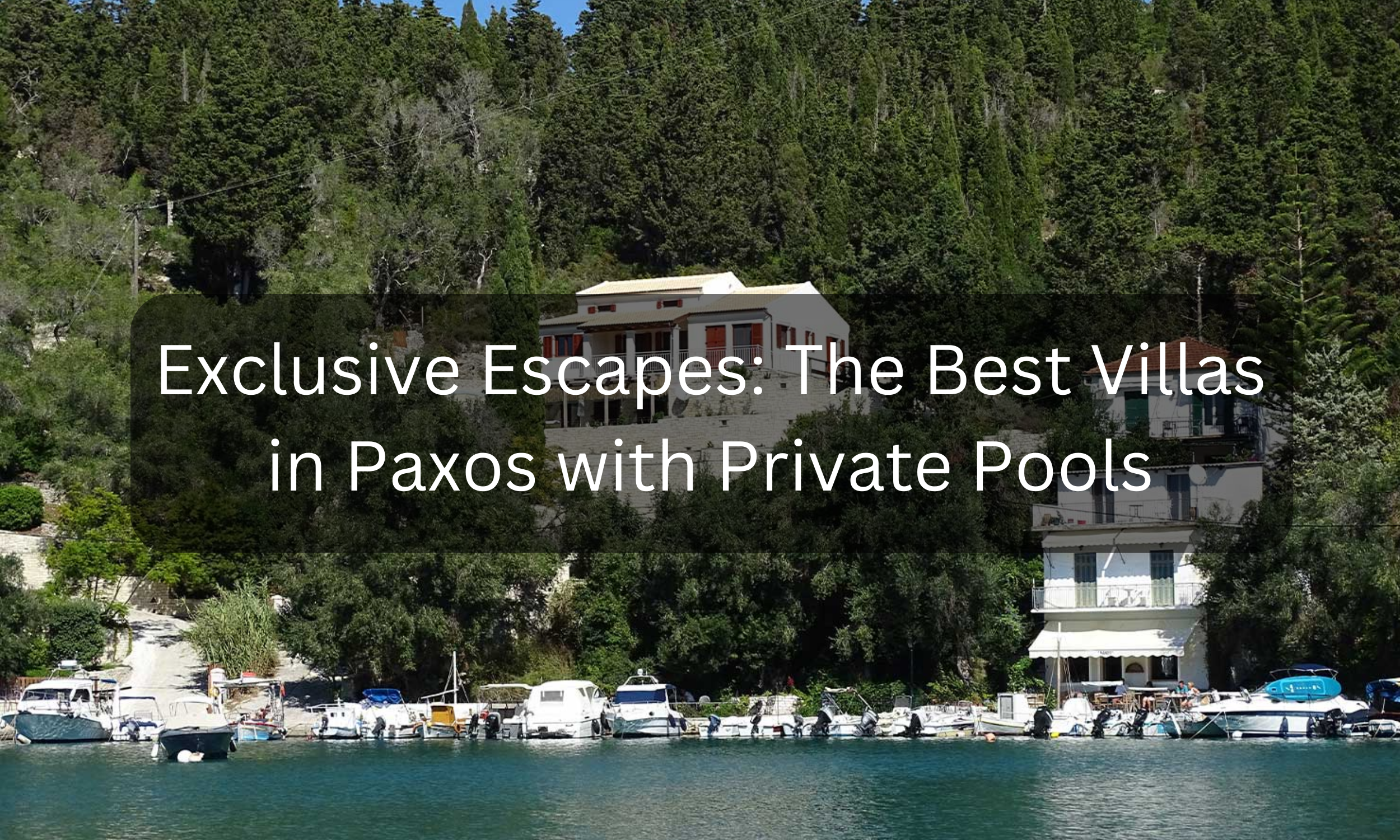 Exclusive Escapes: The Best Villas in Paxos with Private Pools