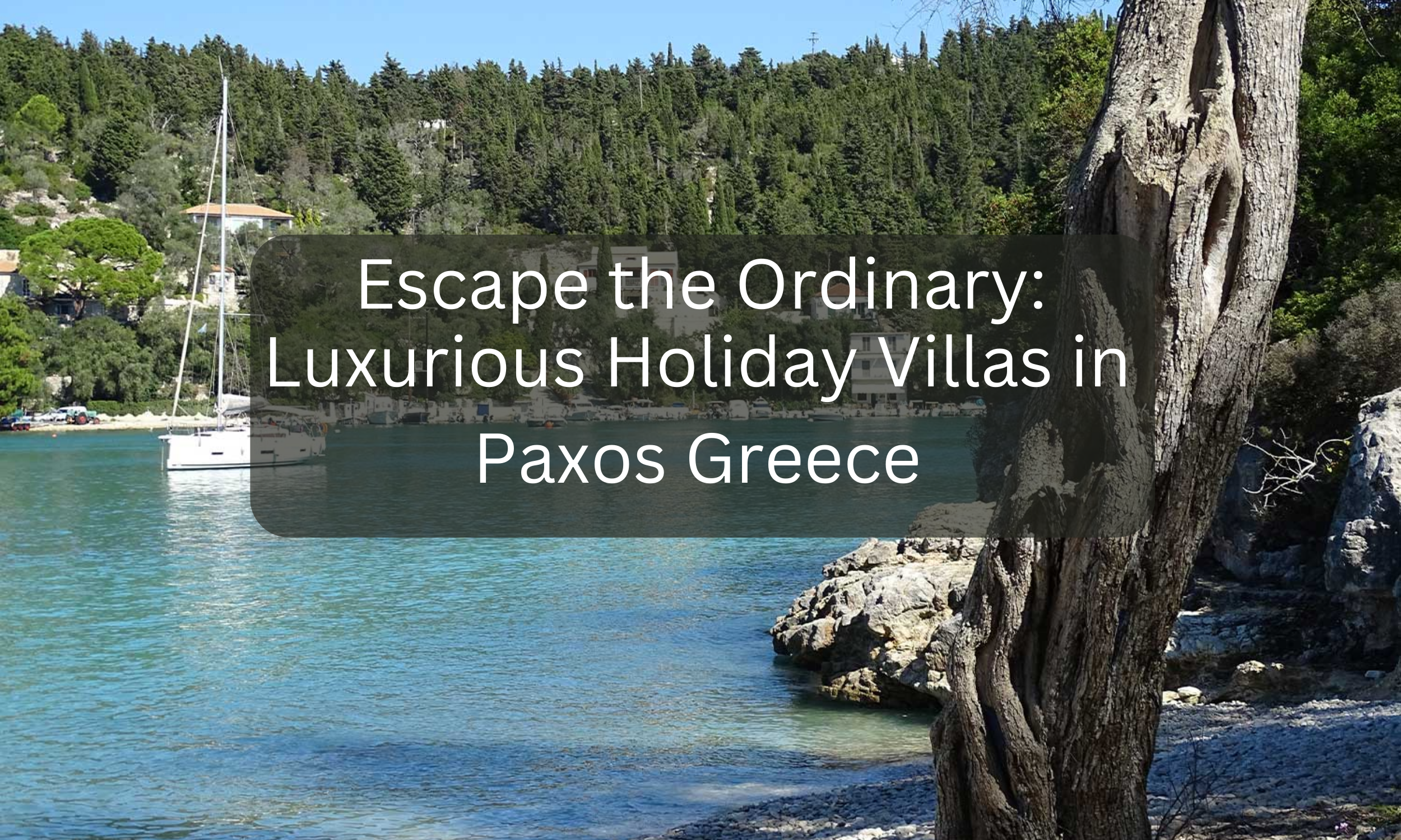 Escape the Ordinary: Luxurious Holiday Villas in Paxos Greece